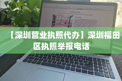 【深圳营业执照代办】深圳福田区执照举报电话