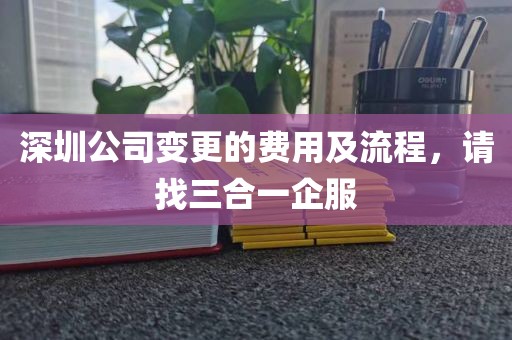 深圳公司变更的费用及流程，请找三合一企服