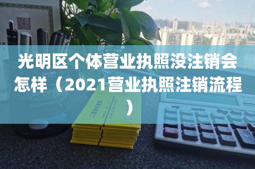 光明区个体营业执照没注销会怎样（2021营业执照注销流程）